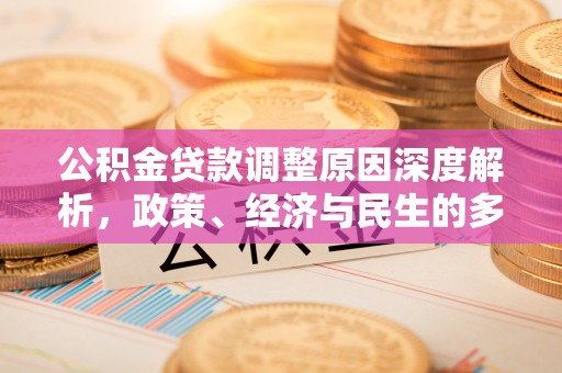 元宝公积金贷款调整原因深度解析，政策、经济与民生的多重考量