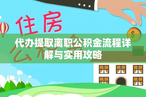 元宝代办提取离职公积金流程详解与实用攻略