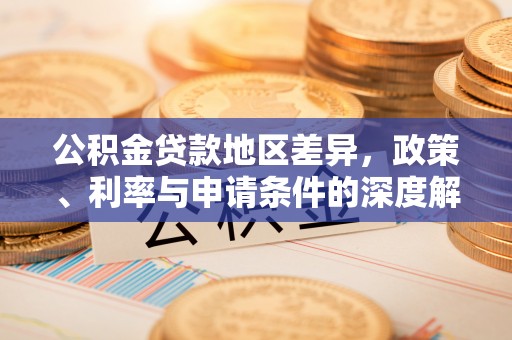 元宝公积金贷款地区差异，政策、利率与申请条件的深度解析