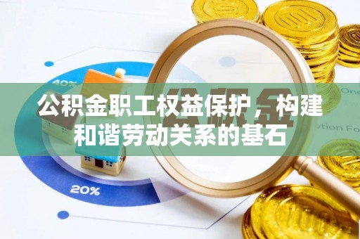 元宝公积金职工权益保护，构建和谐劳动关系的基石