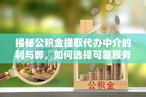元宝揭秘公积金提取代办中介的利与弊，如何选择可靠服务？