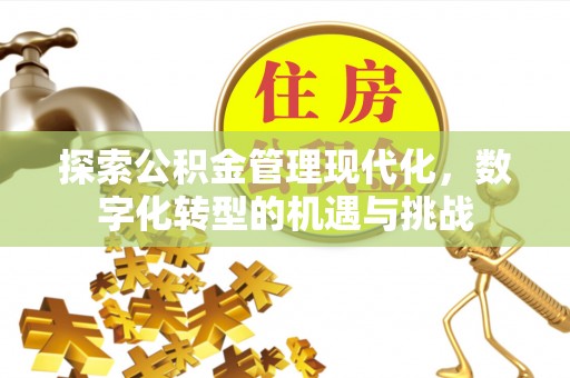 元宝探索公积金管理现代化，数字化转型的机遇与挑战