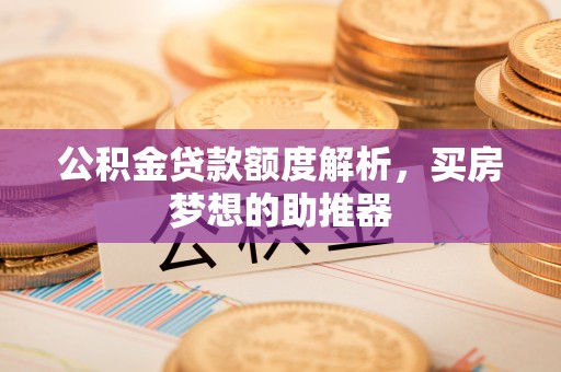 元宝公积金贷款额度解析，买房梦想的助推器