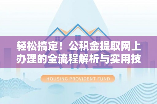 元宝轻松搞定！公积金提取网上办理的全流程解析与实用技巧