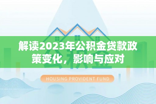 元宝解读2023年公积金贷款政策变化，影响与应对