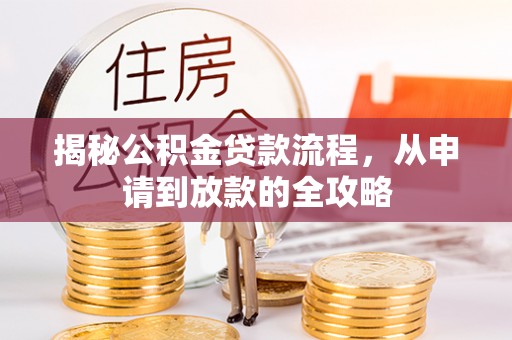 元宝揭秘公积金贷款流程，从申请到放款的全攻略