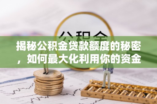 元宝揭秘公积金贷款额度的秘密，如何最大化利用你的资金