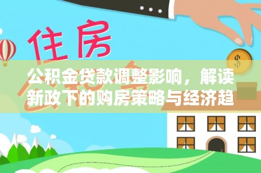 元宝公积金贷款调整影响，解读新政下的购房策略与经济趋势