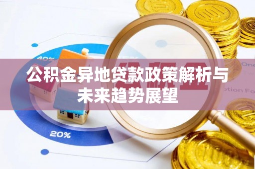 元宝公积金异地贷款政策解析与未来趋势展望