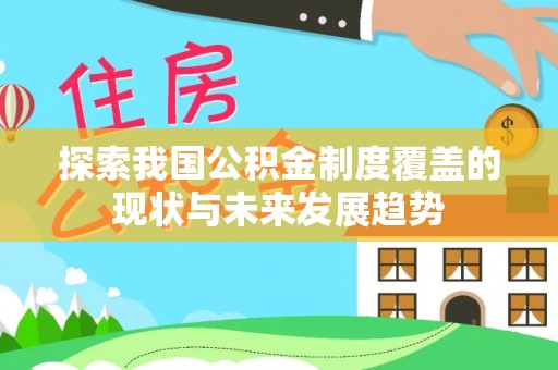 元宝探索我国公积金制度覆盖的现状与未来发展趋势
