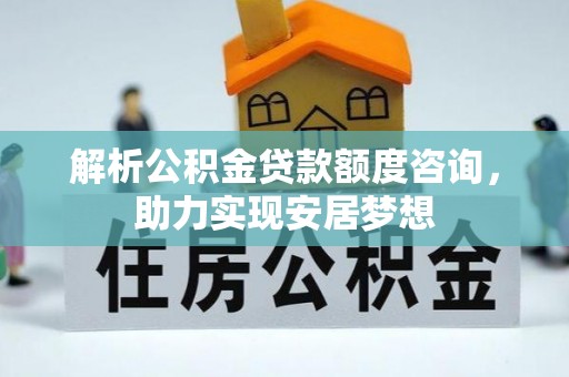 元宝解析公积金贷款额度咨询，助力实现安居梦想