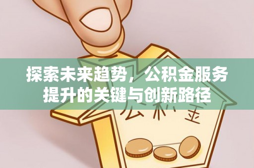 元宝探索未来趋势，公积金服务提升的关键与创新路径