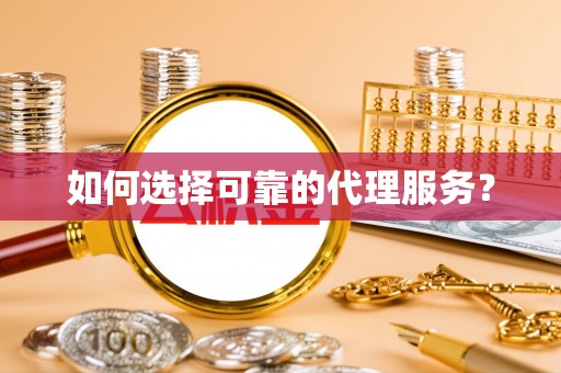 元宝如何选择可靠的代理服务？