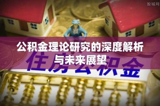 元宝公积金理论研究的深度解析与未来展望