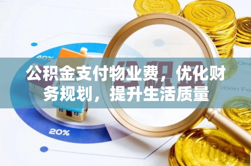 元宝公积金支付物业费，优化财务规划，提升生活质量