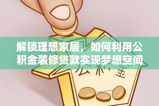 元宝解锁理想家居，如何利用公积金装修贷款实现梦想空间