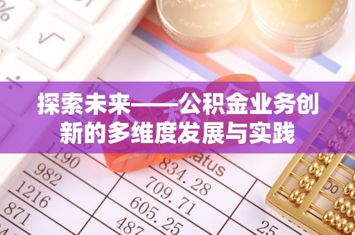 元宝探索未来——公积金业务创新的多维度发展与实践