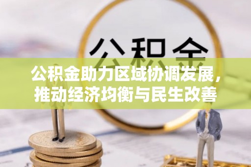 元宝公积金助力区域协调发展，推动经济均衡与民生改善