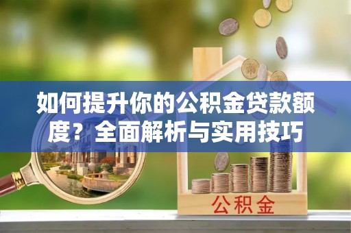 元宝如何提升你的公积金贷款额度？全面解析与实用技巧