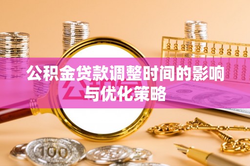 元宝公积金贷款调整时间的影响与优化策略