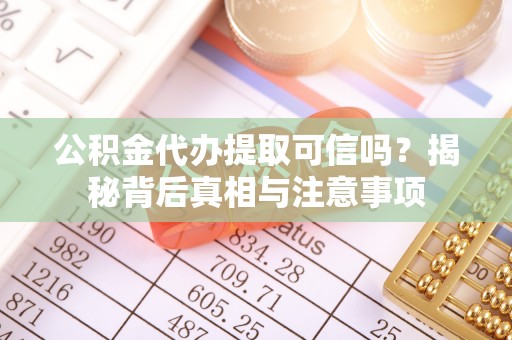 元宝公积金代办提取可信吗？揭秘背后真相与注意事项