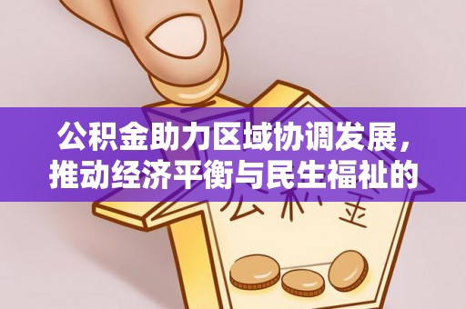 元宝公积金助力区域协调发展，推动经济平衡与民生福祉的双赢之道