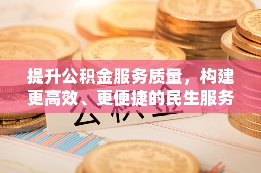 元宝提升公积金服务质量，构建更高效、更便捷的民生服务体系