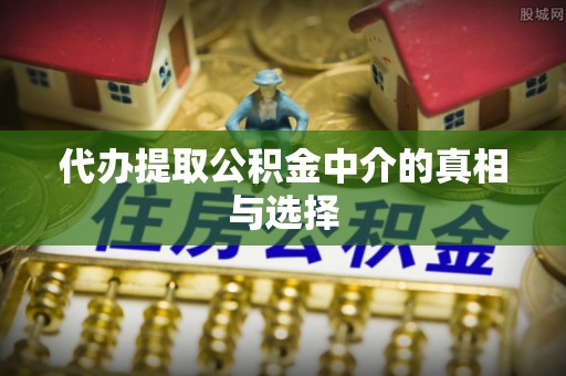 元宝代办提取公积金中介的真相与选择