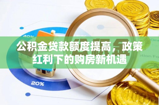 元宝公积金贷款额度提高，政策红利下的购房新机遇