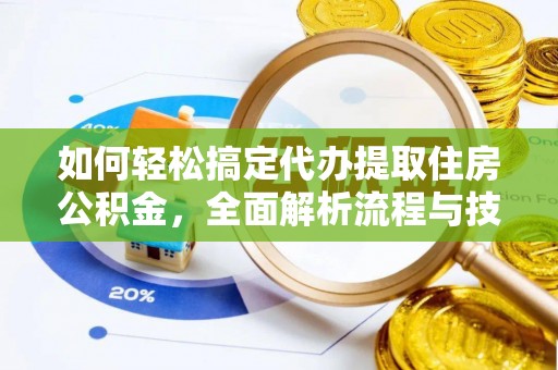 元宝如何轻松搞定代办提取住房公积金，全面解析流程与技巧