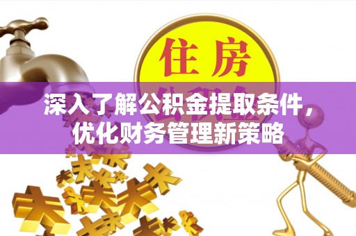 元宝深入了解公积金提取条件，优化财务管理新策略