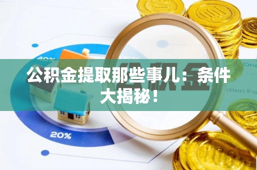 元宝公积金提取那些事儿：条件大揭秘！