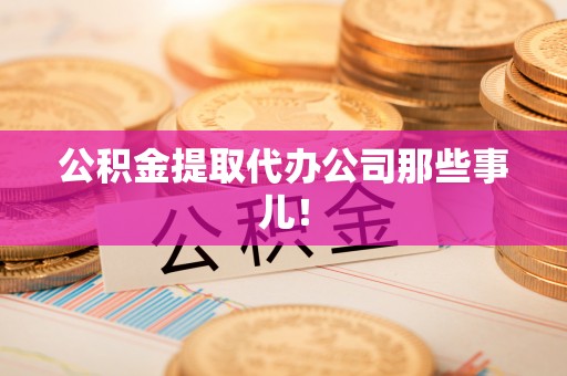 元宝公积金提取代办公司那些事儿！