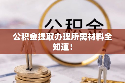 元宝公积金提取办理所需材料全知道！