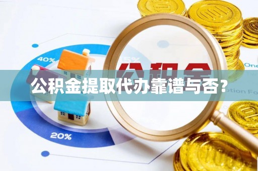元宝公积金提取代办靠谱与否？