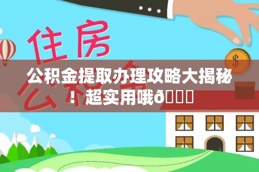 元宝公积金提取办理攻略大揭秘！超实用哦😉