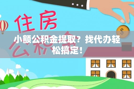 元宝小额公积金提取？找代办轻松搞定！