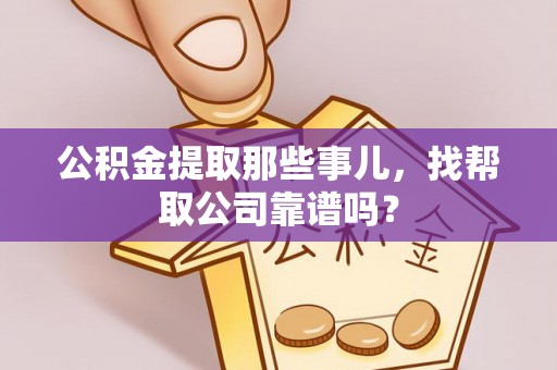 元宝公积金提取那些事儿，找帮取公司靠谱吗？