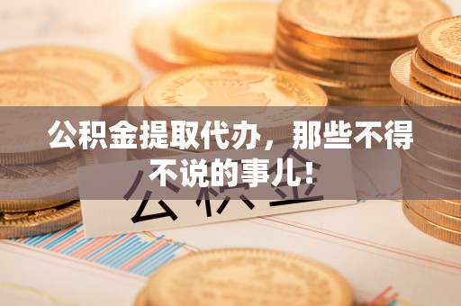 元宝公积金提取代办，那些不得不说的事儿！