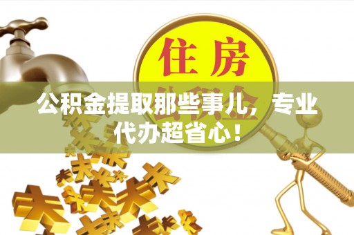 元宝公积金提取那些事儿，专业代办超省心！