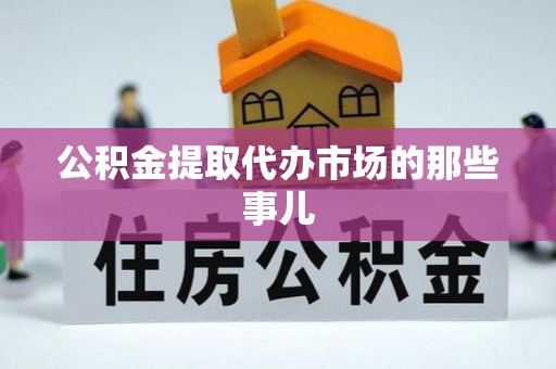 元宝公积金提取代办市场的那些事儿
