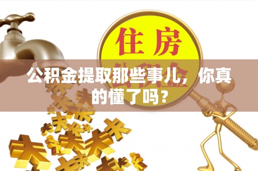 元宝公积金提取那些事儿，你真的懂了吗？