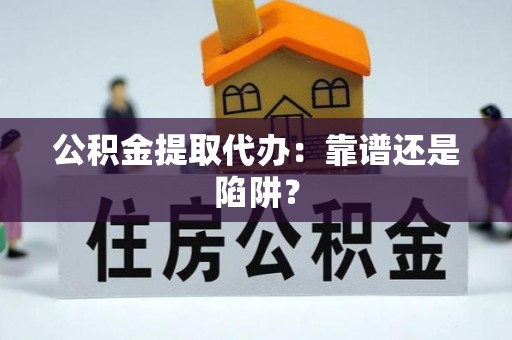 元宝公积金提取代办：靠谱还是陷阱？