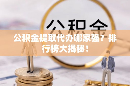 元宝公积金提取代办哪家强？排行榜大揭秘！