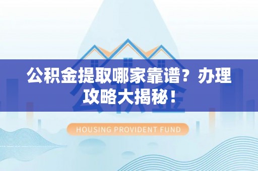 元宝公积金提取哪家靠谱？办理攻略大揭秘！