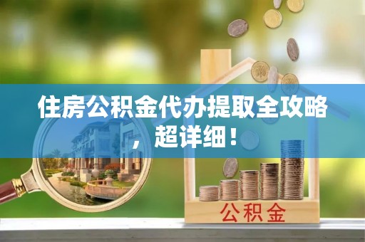 元宝住房公积金代办提取全攻略，超详细！