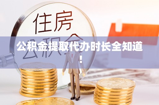 元宝公积金提取代办时长全知道！