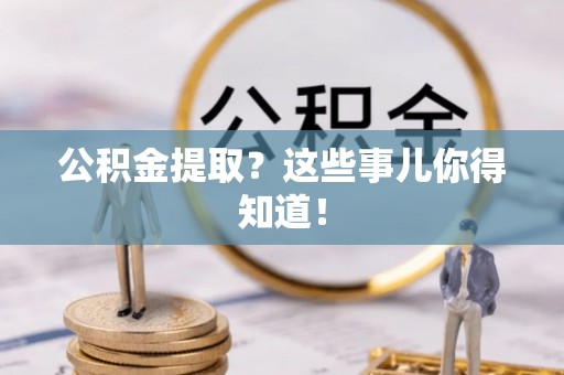 元宝公积金提取？这些事儿你得知道！