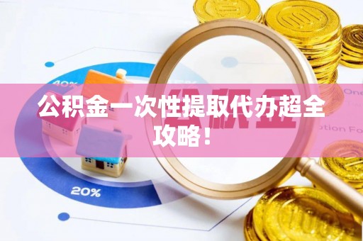 元宝公积金一次性提取代办超全攻略！