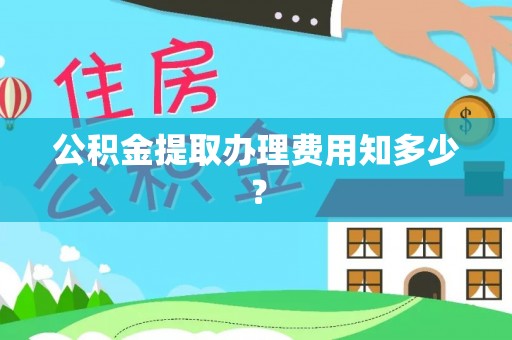 元宝公积金提取办理费用知多少？